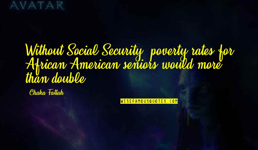 Best Seniors Quotes By Chaka Fattah: Without Social Security, poverty rates for African American