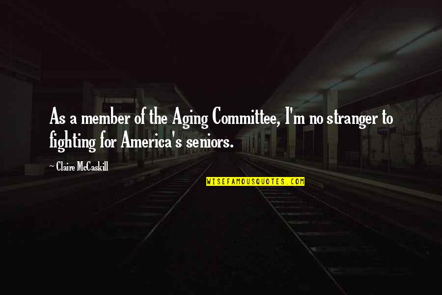 Best Seniors Quotes By Claire McCaskill: As a member of the Aging Committee, I'm