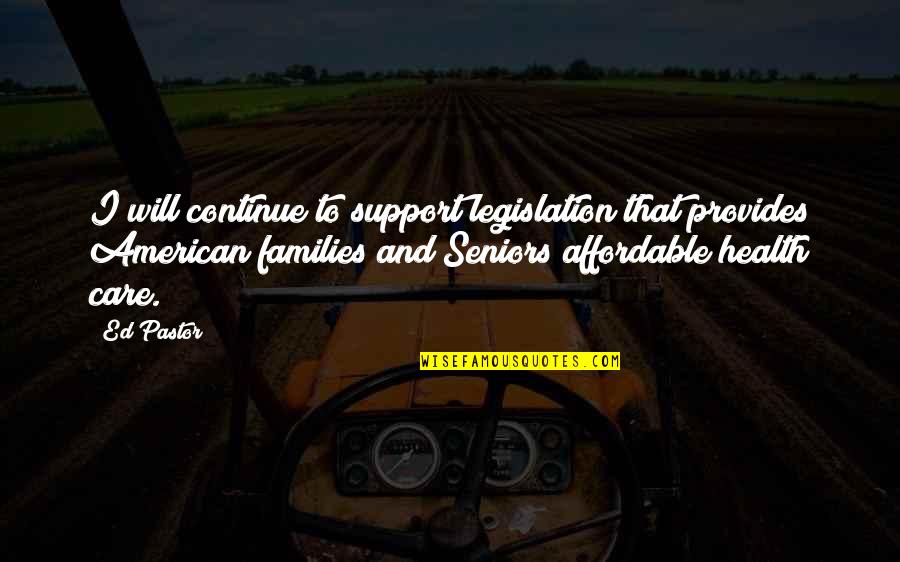 Best Seniors Quotes By Ed Pastor: I will continue to support legislation that provides