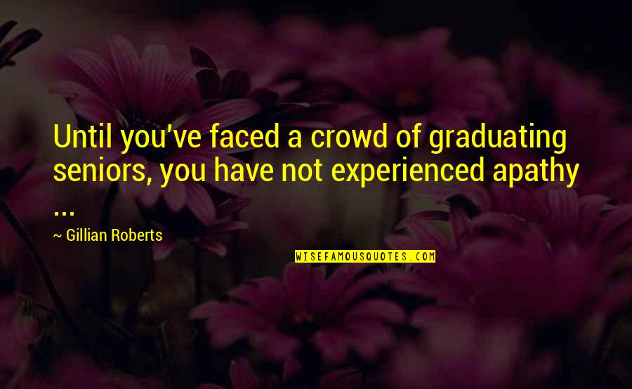 Best Seniors Quotes By Gillian Roberts: Until you've faced a crowd of graduating seniors,