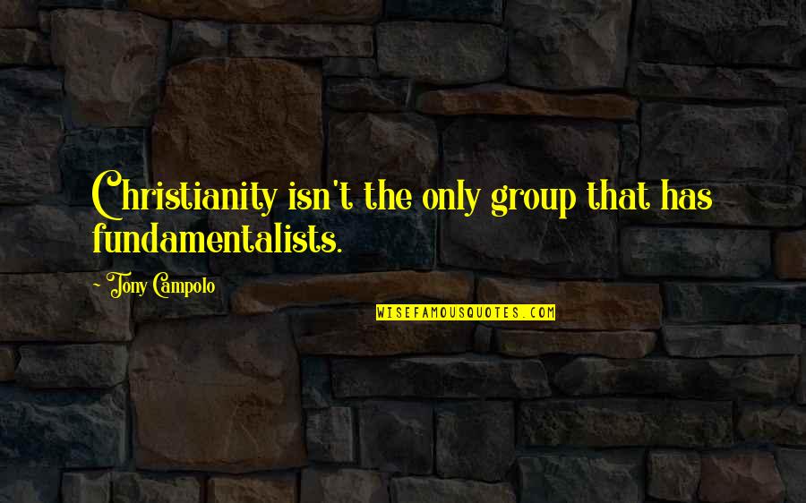 Best Senpai Quotes By Tony Campolo: Christianity isn't the only group that has fundamentalists.