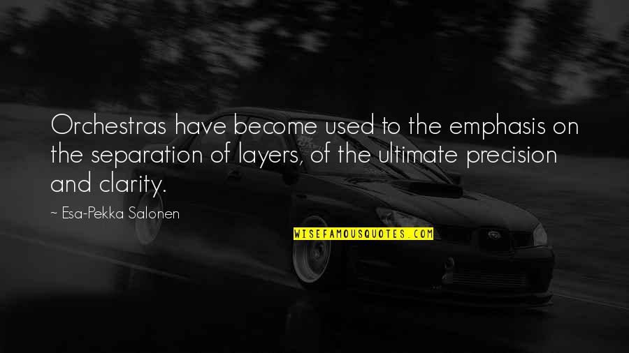 Best Separation Quotes By Esa-Pekka Salonen: Orchestras have become used to the emphasis on