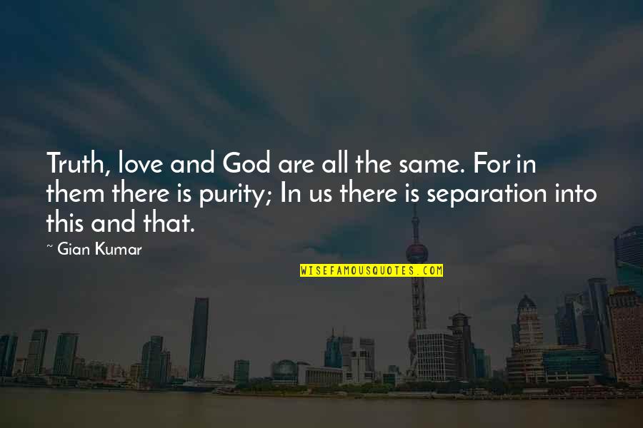 Best Separation Quotes By Gian Kumar: Truth, love and God are all the same.