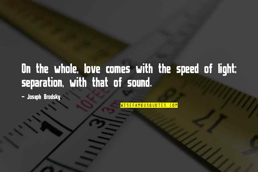 Best Separation Quotes By Joseph Brodsky: On the whole, love comes with the speed
