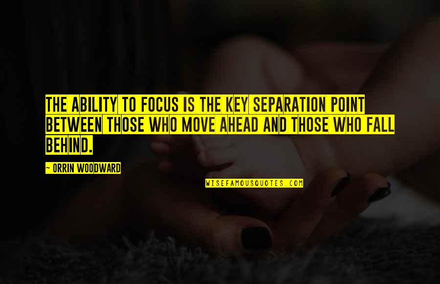 Best Separation Quotes By Orrin Woodward: The ability to focus is the key separation