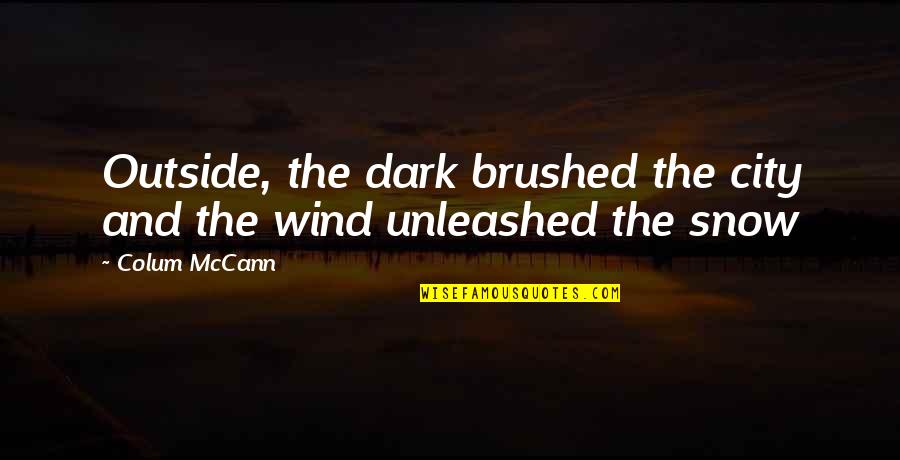 Best Sera Quotes By Colum McCann: Outside, the dark brushed the city and the