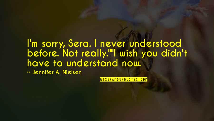Best Sera Quotes By Jennifer A. Nielsen: I'm sorry, Sera. I never understood before. Not
