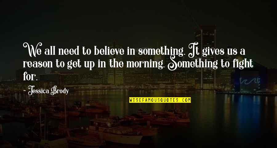 Best Sera Quotes By Jessica Brody: We all need to believe in something. It