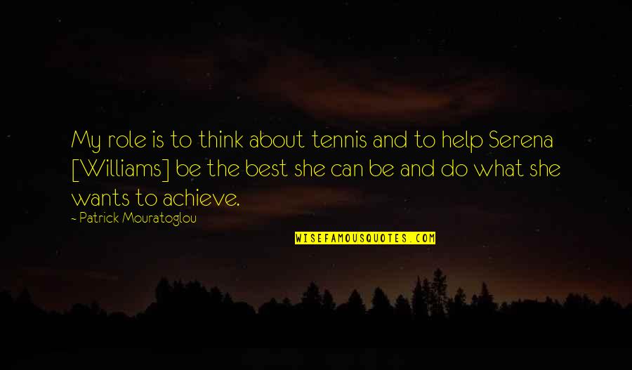 Best Serena Quotes By Patrick Mouratoglou: My role is to think about tennis and