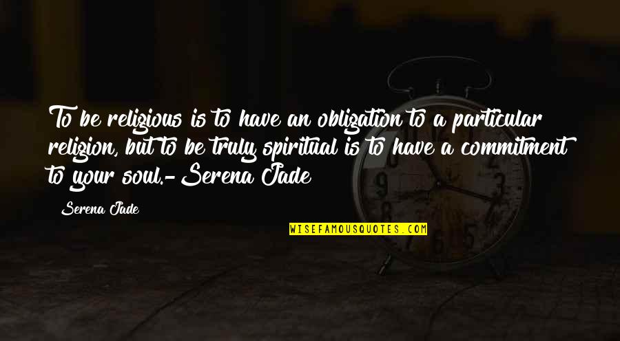 Best Serena Quotes By Serena Jade: To be religious is to have an obligation