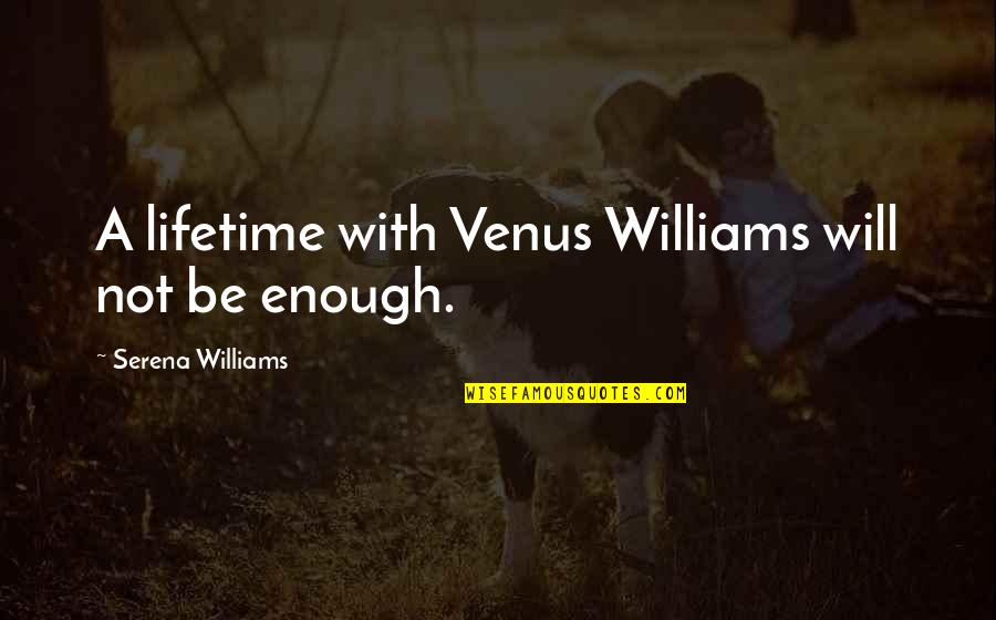 Best Serena Quotes By Serena Williams: A lifetime with Venus Williams will not be
