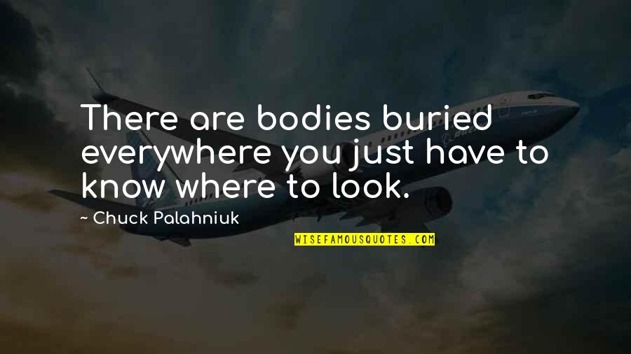 Best Serene Quotes By Chuck Palahniuk: There are bodies buried everywhere you just have