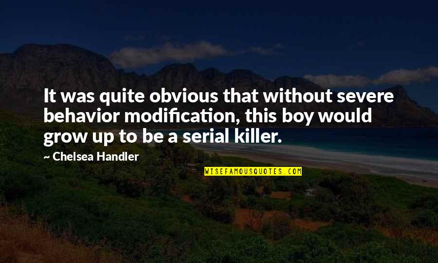 Best Serial Killer Quotes By Chelsea Handler: It was quite obvious that without severe behavior