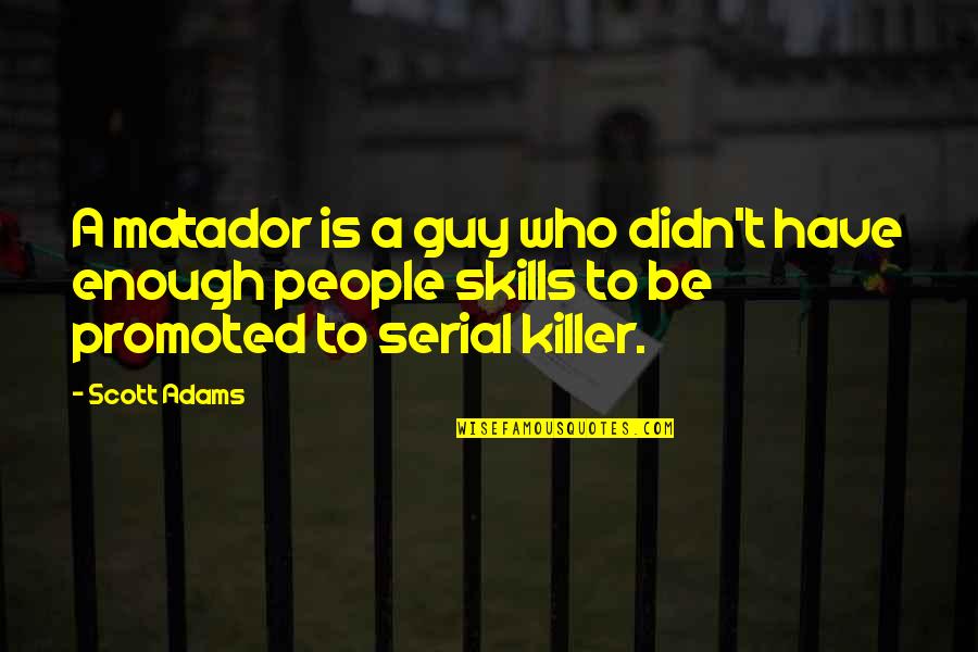 Best Serial Killer Quotes By Scott Adams: A matador is a guy who didn't have