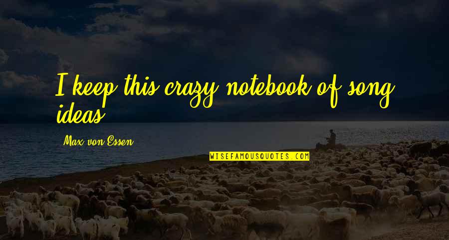 Best Serial Podcast Quotes By Max Von Essen: I keep this crazy notebook of song ideas. Best Serial Podcast Quotes By Max Von Essen: I keep this crazy notebook of song ideas.