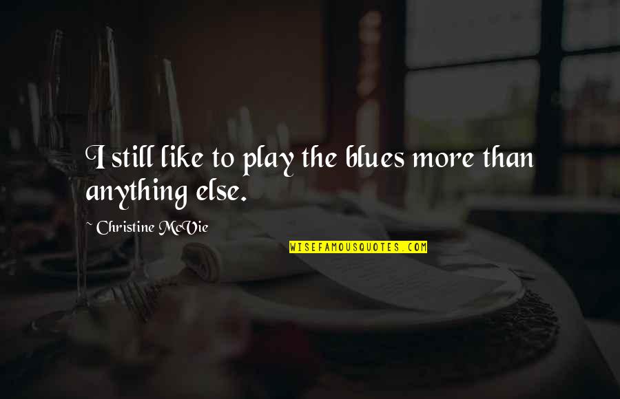 Best Serie Quotes By Christine McVie: I still like to play the blues more Best Serie Quotes By Christine McVie: I still like to play the blues more