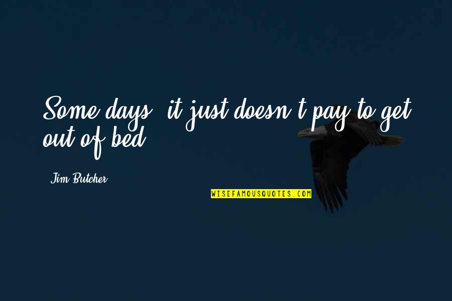 Best Serie Quotes By Jim Butcher: Some days, it just doesn't pay to get Best Serie Quotes By Jim Butcher: Some days, it just doesn't pay to get