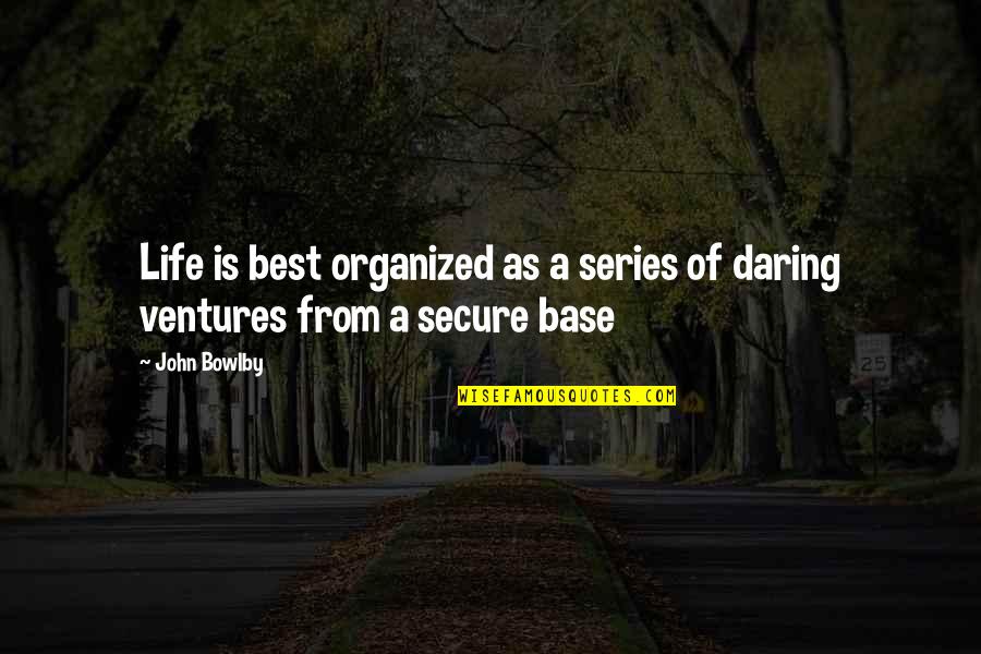 Best Series Quotes By John Bowlby: Life is best organized as a series of