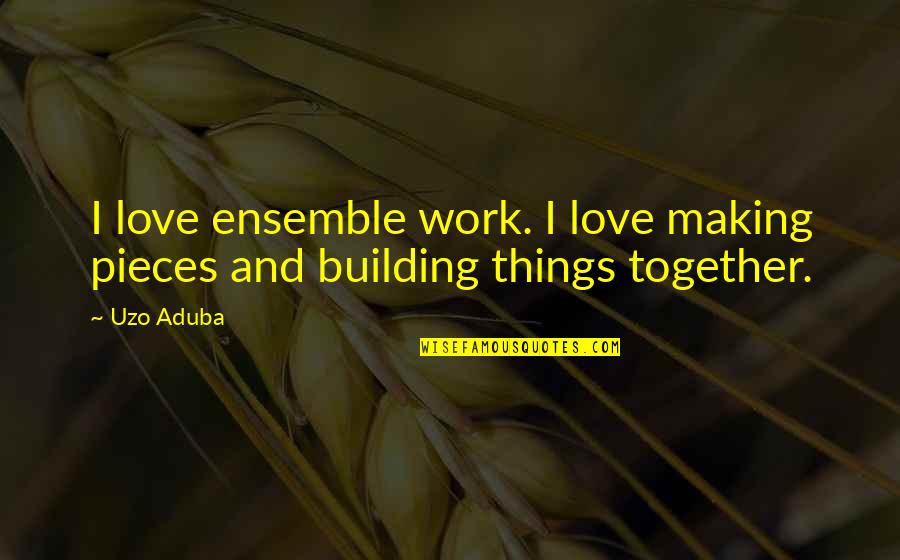 Best Serious Sam Quotes By Uzo Aduba: I love ensemble work. I love making pieces