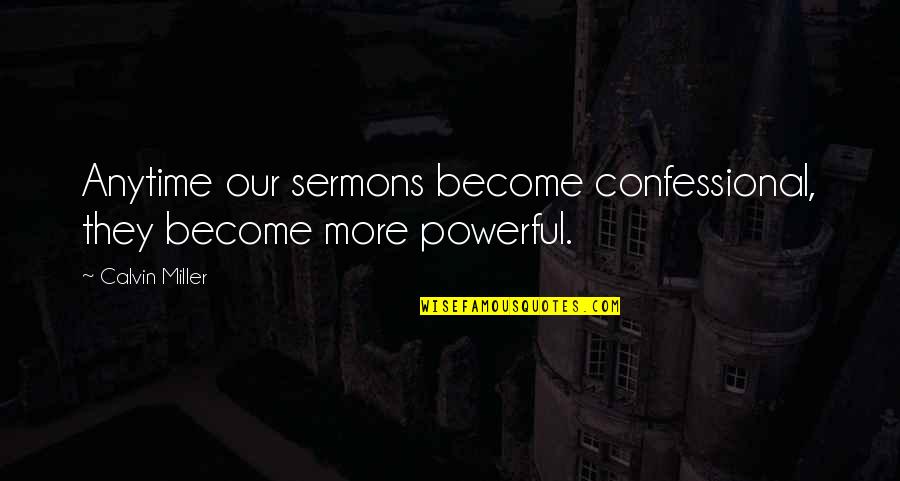 Best Sermons Quotes By Calvin Miller: Anytime our sermons become confessional, they become more