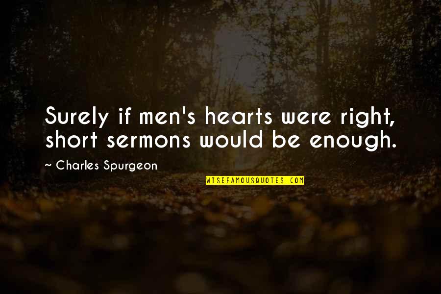 Best Sermons Quotes By Charles Spurgeon: Surely if men's hearts were right, short sermons