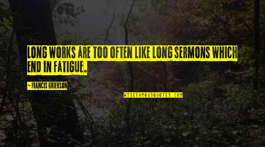 Best Sermons Quotes By Francis Grierson: Long works are too often like long sermons