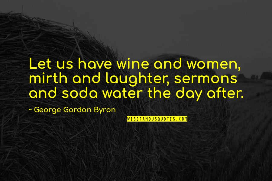 Best Sermons Quotes By George Gordon Byron: Let us have wine and women, mirth and