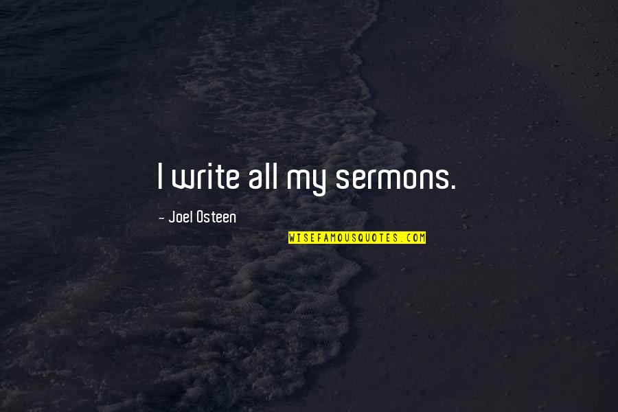 Best Sermons Quotes By Joel Osteen: I write all my sermons.