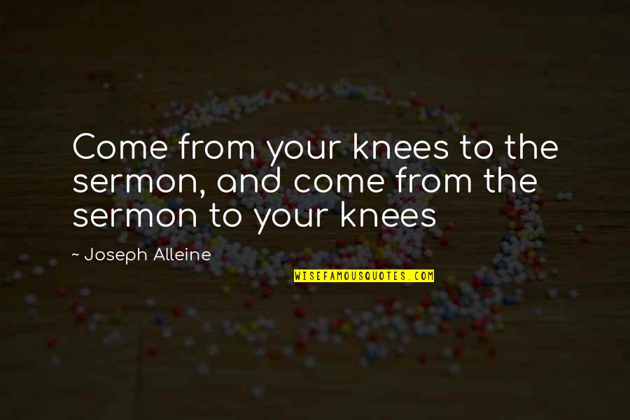 Best Sermons Quotes By Joseph Alleine: Come from your knees to the sermon, and