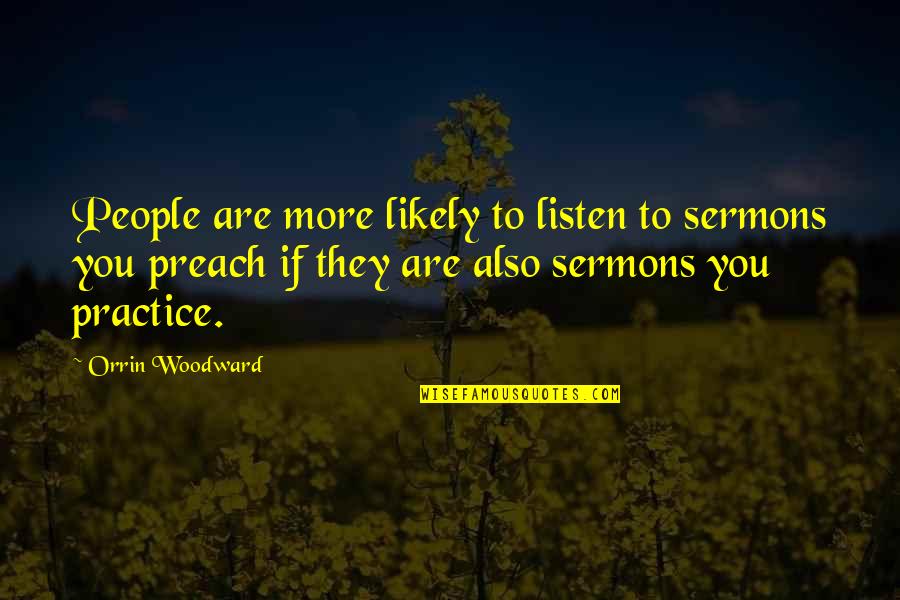 Best Sermons Quotes By Orrin Woodward: People are more likely to listen to sermons