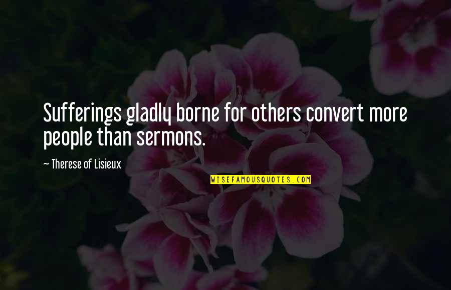 Best Sermons Quotes By Therese Of Lisieux: Sufferings gladly borne for others convert more people