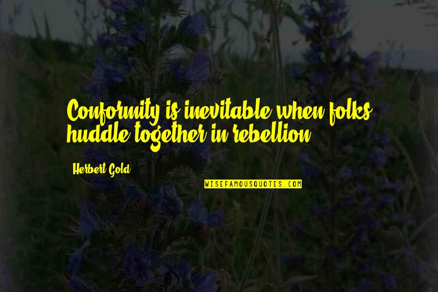 Best Servant Leader Quote Quotes By Herbert Gold: Conformity is inevitable when folks huddle together in