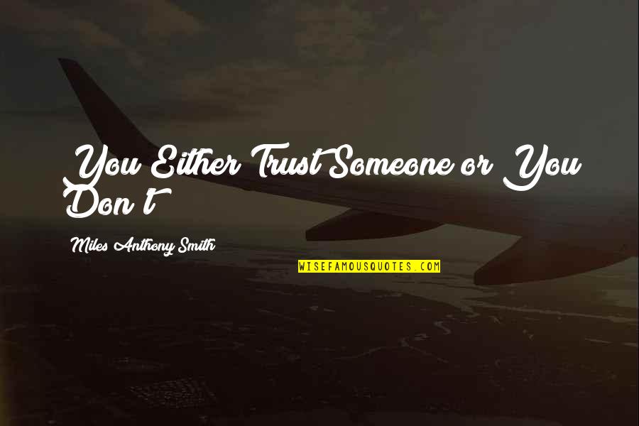 Best Servant Leader Quote Quotes By Miles Anthony Smith: You Either Trust Someone or You Don't