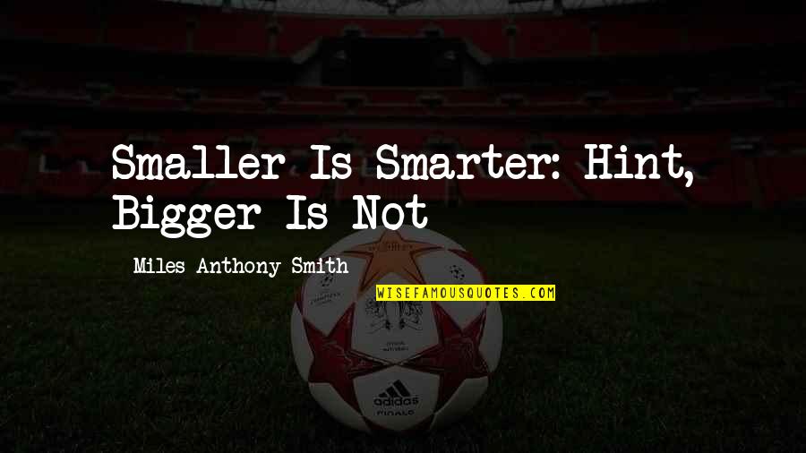 Best Servant Leader Quote Quotes By Miles Anthony Smith: Smaller Is Smarter: Hint, Bigger Is Not