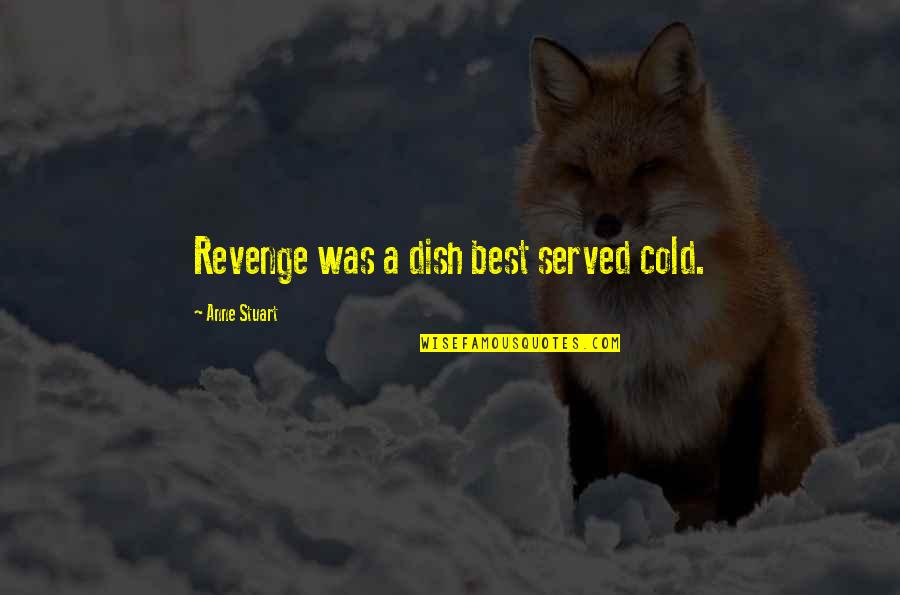 Best Served Cold Quotes By Anne Stuart: Revenge was a dish best served cold. Best Served Cold Quotes By Anne Stuart: Revenge was a dish best served cold.