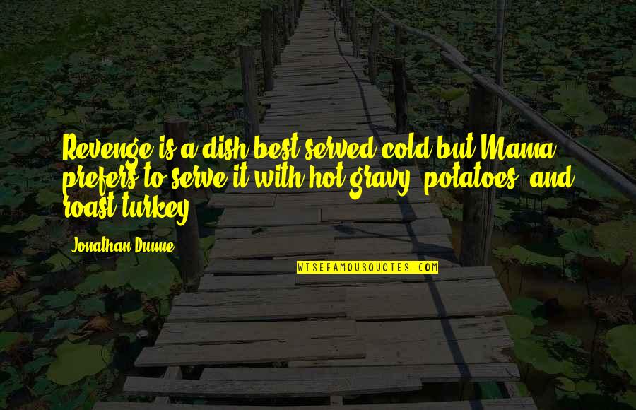 Best Served Cold Quotes By Jonathan Dunne: Revenge is a dish best served cold but Best Served Cold Quotes By Jonathan Dunne: Revenge is a dish best served cold but