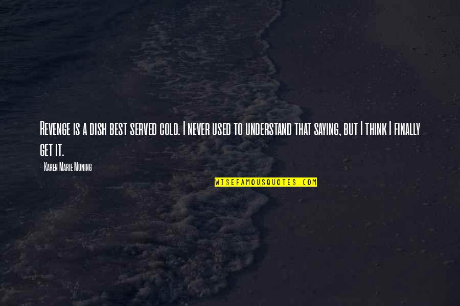 Best Served Cold Quotes By Karen Marie Moning: Revenge is a dish best served cold. I Best Served Cold Quotes By Karen Marie Moning: Revenge is a dish best served cold. I