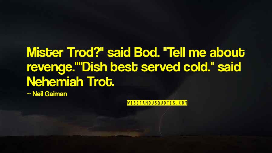 Best Served Cold Quotes By Neil Gaiman: Mister Trod?" said Bod. "Tell me about revenge.""Dish Best Served Cold Quotes By Neil Gaiman: Mister Trod?" said Bod. "Tell me about revenge.""Dish