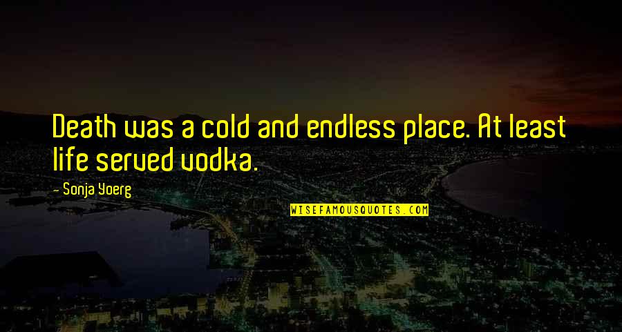 Best Served Cold Quotes By Sonja Yoerg: Death was a cold and endless place. At
