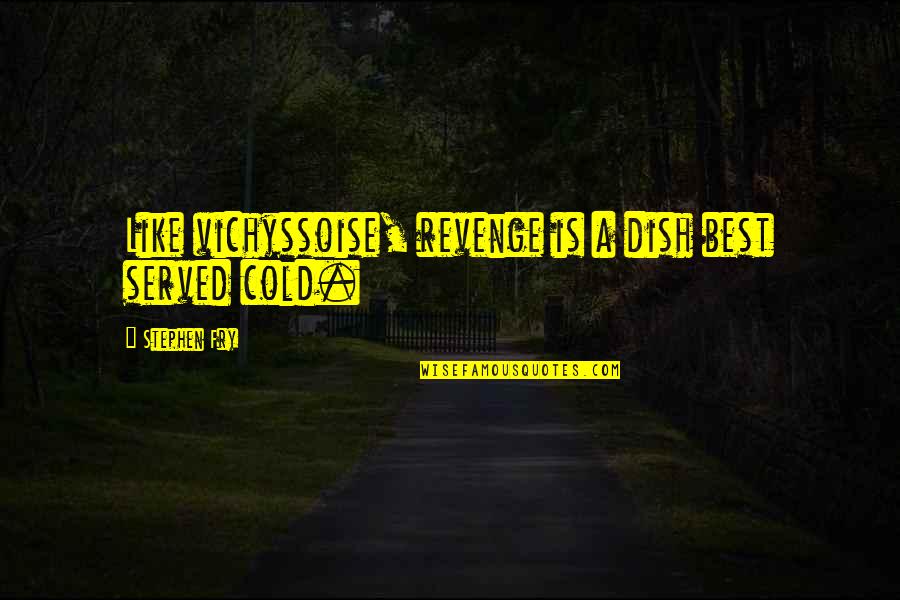 Best Served Cold Quotes By Stephen Fry: Like vichyssoise, revenge is a dish best served Best Served Cold Quotes By Stephen Fry: Like vichyssoise, revenge is a dish best served