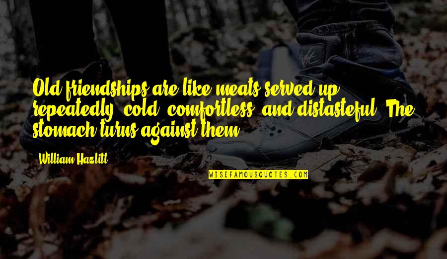 Best Served Cold Quotes By William Hazlitt: Old friendships are like meats served up repeatedly, Best Served Cold Quotes By William Hazlitt: Old friendships are like meats served up repeatedly,