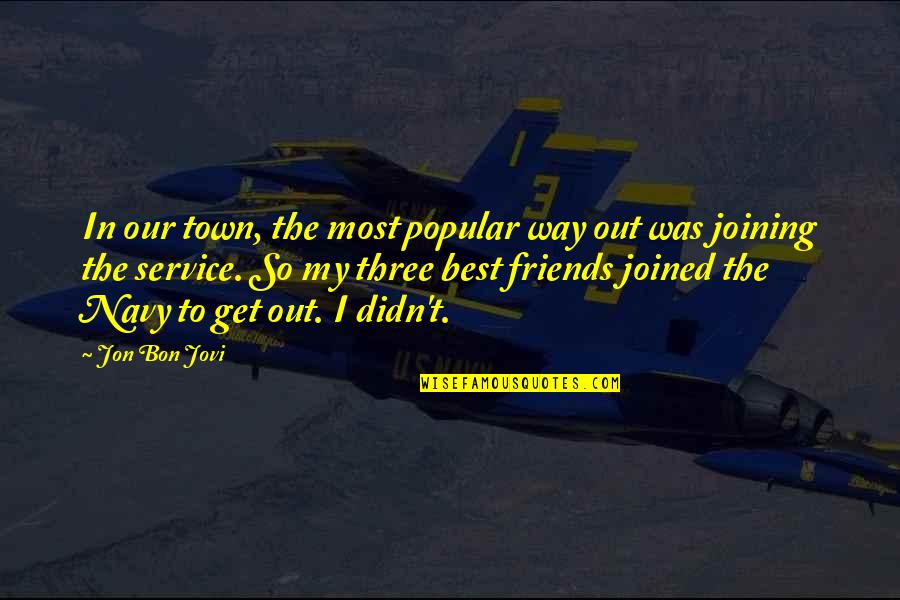 Best Service Quotes By Jon Bon Jovi: In our town, the most popular way out Best Service Quotes By Jon Bon Jovi: In our town, the most popular way out