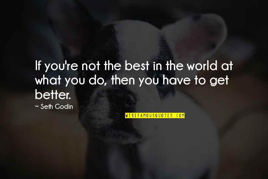 Best Seth Godin Quotes By Seth Godin: If you're not the best in the world