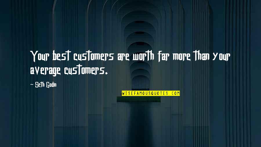 Best Seth Godin Quotes By Seth Godin: Your best customers are worth far more than