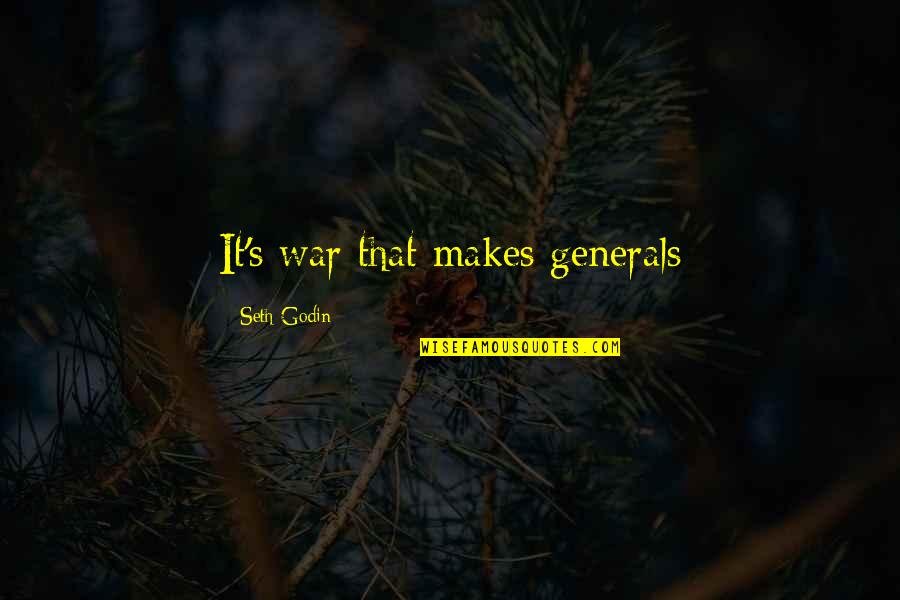 Best Seth Godin Quotes By Seth Godin: It's war that makes generals