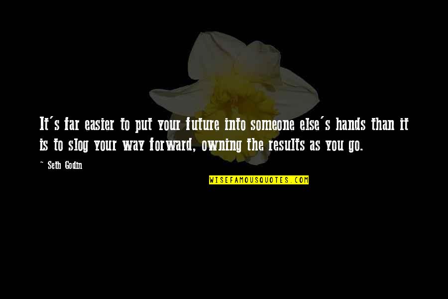 Best Seth Godin Quotes By Seth Godin: It's far easier to put your future into Best Seth Godin Quotes By Seth Godin: It's far easier to put your future into