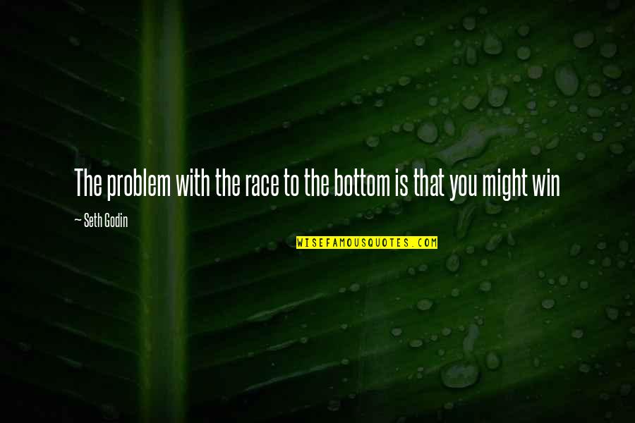 Best Seth Godin Quotes By Seth Godin: The problem with the race to the bottom