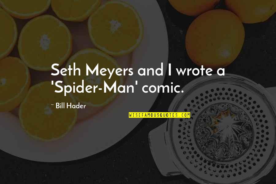 Best Seth Meyers Quotes By Bill Hader: Seth Meyers and I wrote a 'Spider-Man' comic.