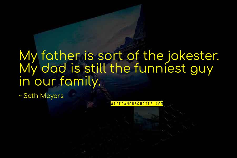 Best Seth Meyers Quotes By Seth Meyers: My father is sort of the jokester. My