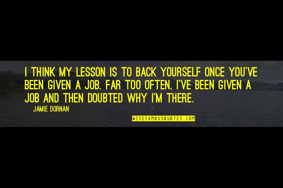 Best Sevro Quotes By Jamie Dornan: I think my lesson is to back yourself